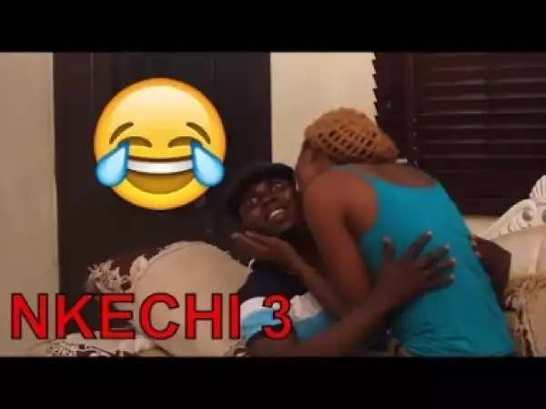 Video: NKECHI 3 | Latest 2018 Nigerian Comedy